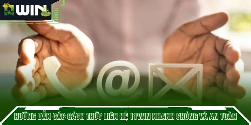 Hướng dẫn các cách thức liên hệ 11WIN nhanh chóng và an toàn