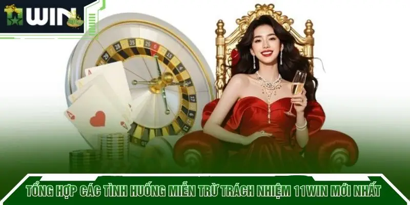 Tổng hợp các tình huống miễn trừ trách nhiệm 11WIN mới nhất 