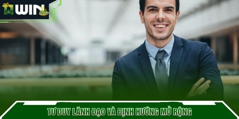 Tư duy lãnh đạo và định hướng mở rộng